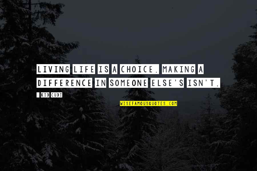 Life Is A Choice Quotes By Kid Cudi: Living life is a choice. Making a difference