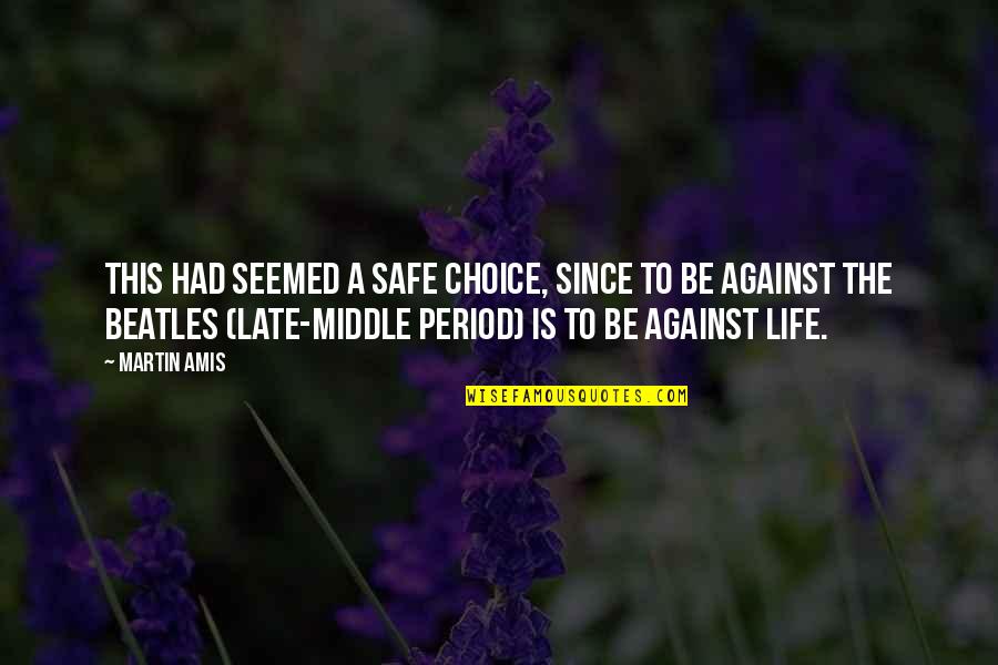 Life Is A Choice Quotes By Martin Amis: This had seemed a safe choice, since to Life Is A Choice Quotes By Martin Amis: This had seemed a safe choice, since to
