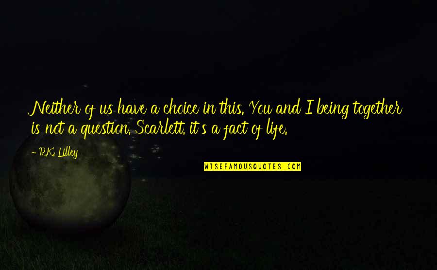 Life Is A Choice Quotes By R.K. Lilley: Neither of us have a choice in this. Life Is A Choice Quotes By R.K. Lilley: Neither of us have a choice in this.