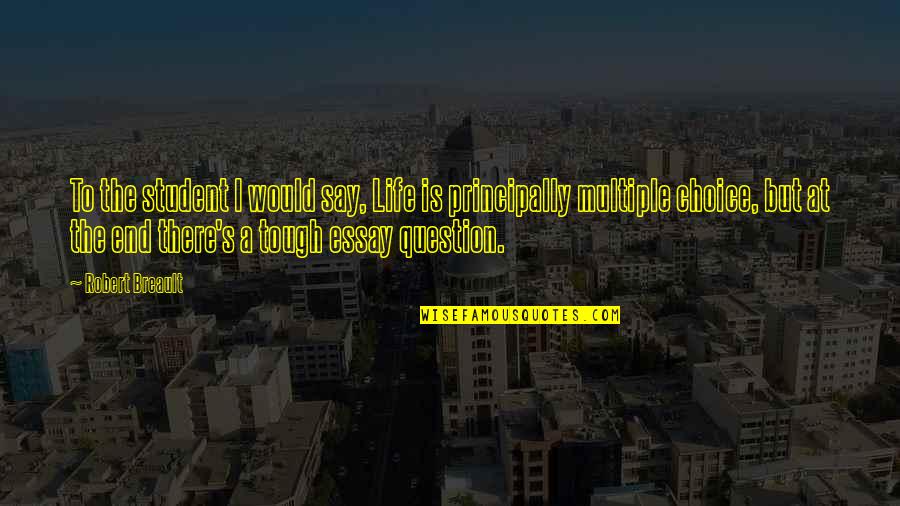 Life Is A Choice Quotes By Robert Breault: To the student I would say, Life is Life Is A Choice Quotes By Robert Breault: To the student I would say, Life is