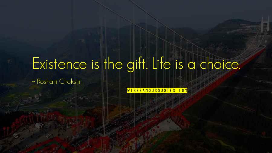 Life Is A Choice Quotes By Roshani Chokshi: Existence is the gift. Life is a choice. Life Is A Choice Quotes By Roshani Chokshi: Existence is the gift. Life is a choice.
