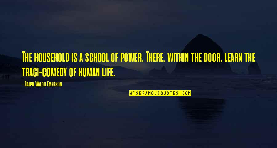 Life Is A Comedy Quotes By Ralph Waldo Emerson: The household is a school of power. There, Life Is A Comedy Quotes By Ralph Waldo Emerson: The household is a school of power. There,
