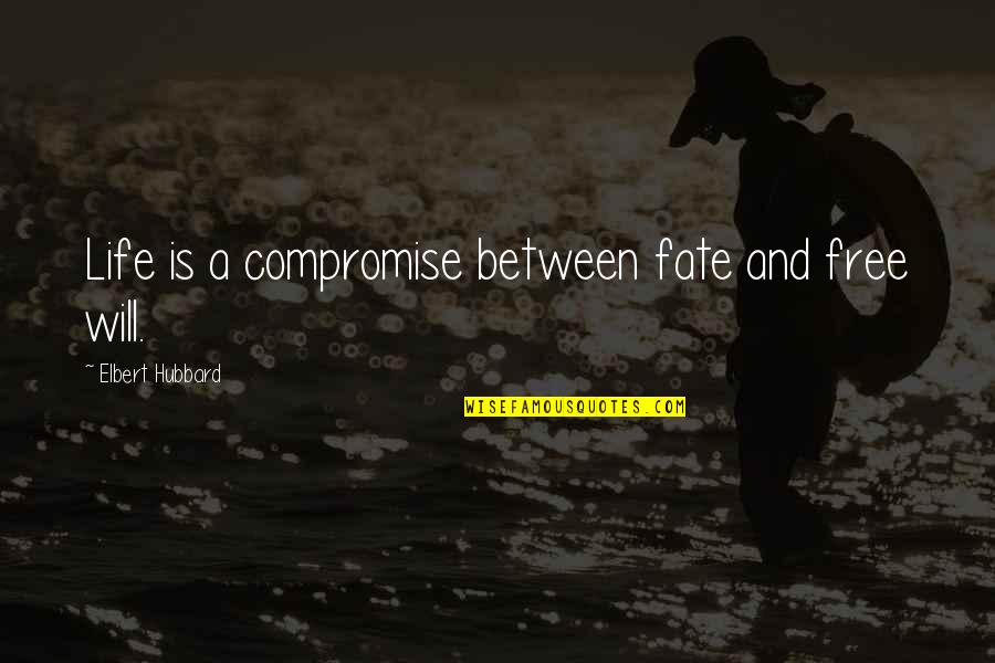 Life Is A Compromise Quotes By Elbert Hubbard: Life is a compromise between fate and free