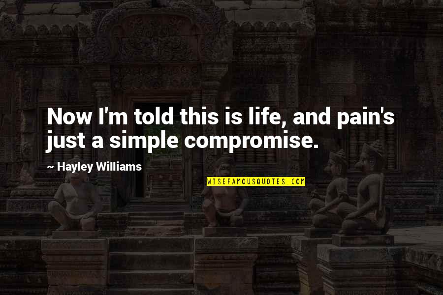 Life Is A Compromise Quotes By Hayley Williams: Now I'm told this is life, and pain's