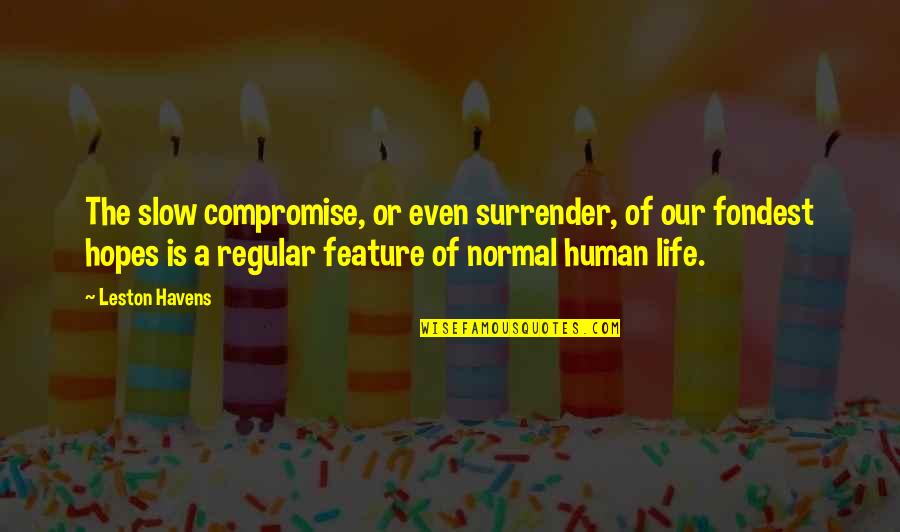 Life Is A Compromise Quotes By Leston Havens: The slow compromise, or even surrender, of our