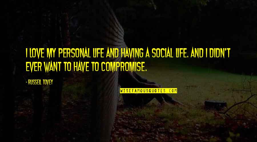 Life Is A Compromise Quotes By Russell Tovey: I love my personal life and having a