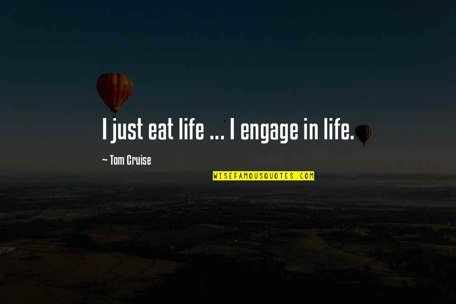Life Is A Cruise Quotes By Tom Cruise: I just eat life ... I engage in