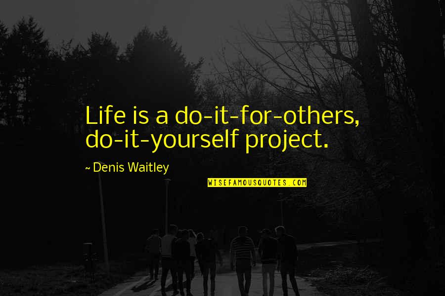 Life Is A Do It Yourself Project Quotes By Denis Waitley: Life is a do-it-for-others, do-it-yourself project. Life Is A Do It Yourself Project Quotes By Denis Waitley: Life is a do-it-for-others, do-it-yourself project.