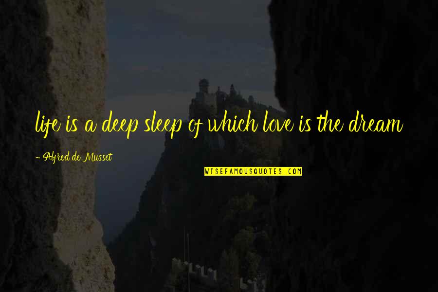 Life Is A Dream Quotes By Alfred De Musset: life is a deep sleep of which love