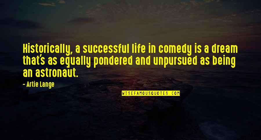 Life Is A Dream Quotes By Artie Lange: Historically, a successful life in comedy is a Life Is A Dream Quotes By Artie Lange: Historically, a successful life in comedy is a