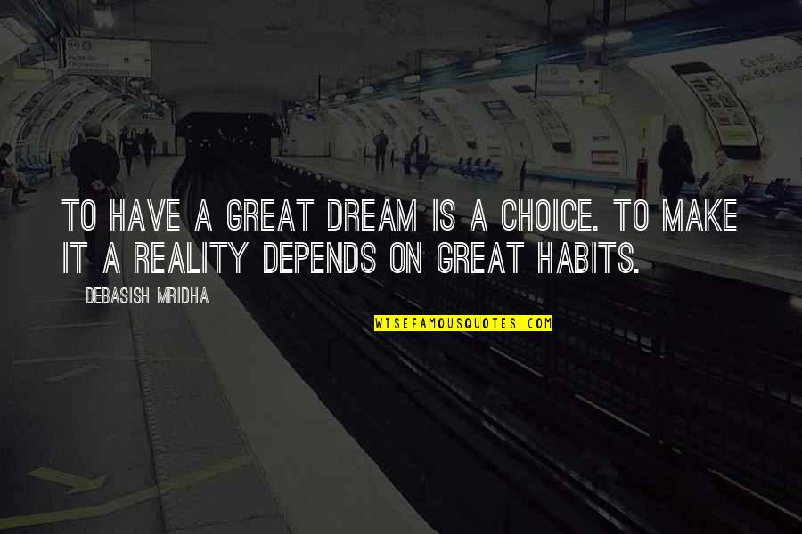 Life Is A Dream Quotes By Debasish Mridha: To have a great dream is a choice.