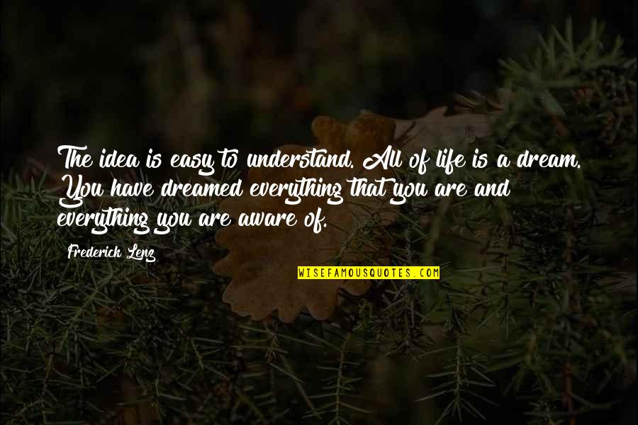 Life Is A Dream Quotes By Frederick Lenz: The idea is easy to understand. All of