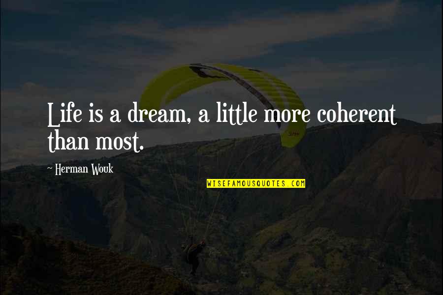 Life Is A Dream Quotes By Herman Wouk: Life is a dream, a little more coherent Life Is A Dream Quotes By Herman Wouk: Life is a dream, a little more coherent