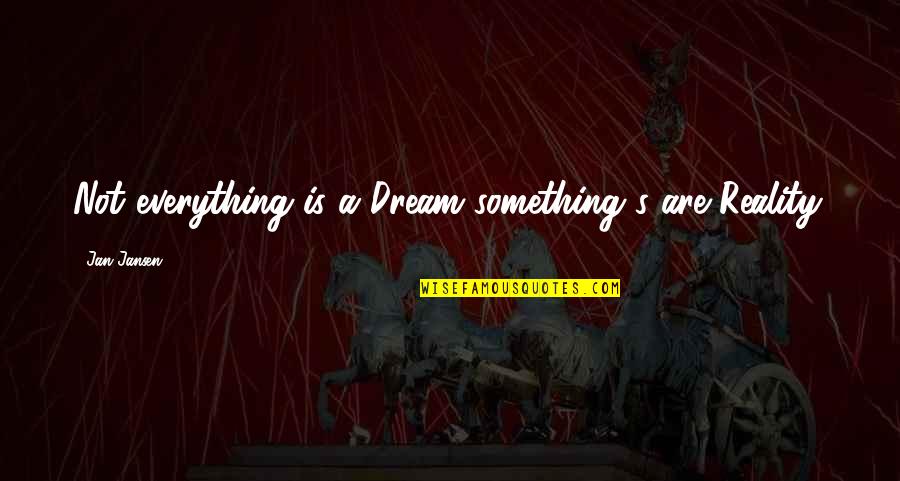 Life Is A Dream Quotes By Jan Jansen: Not everything is a Dream something's are Reality.