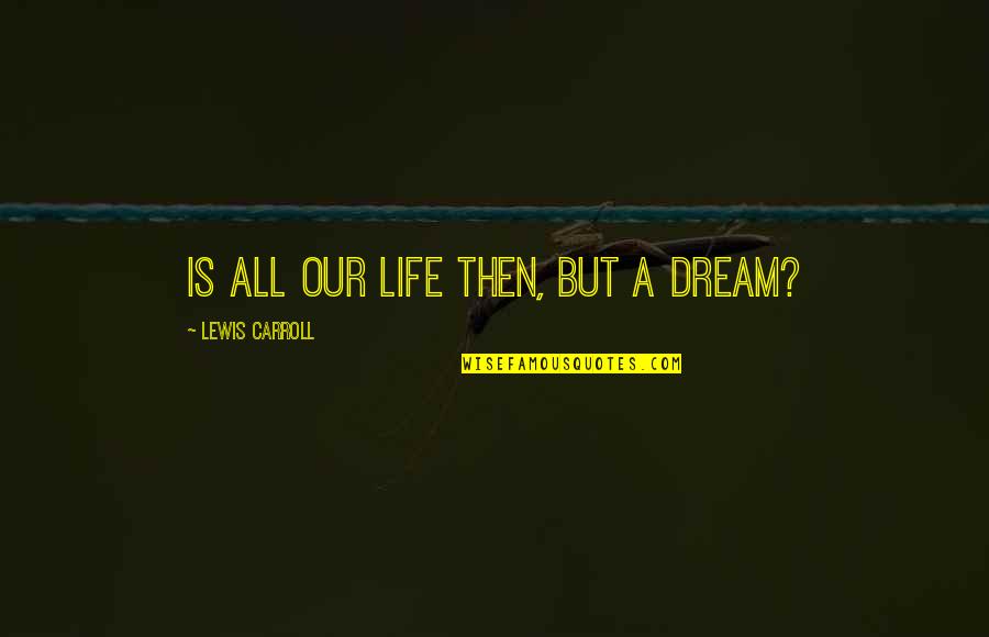 Life Is A Dream Quotes By Lewis Carroll: Is all our life then, but a dream?