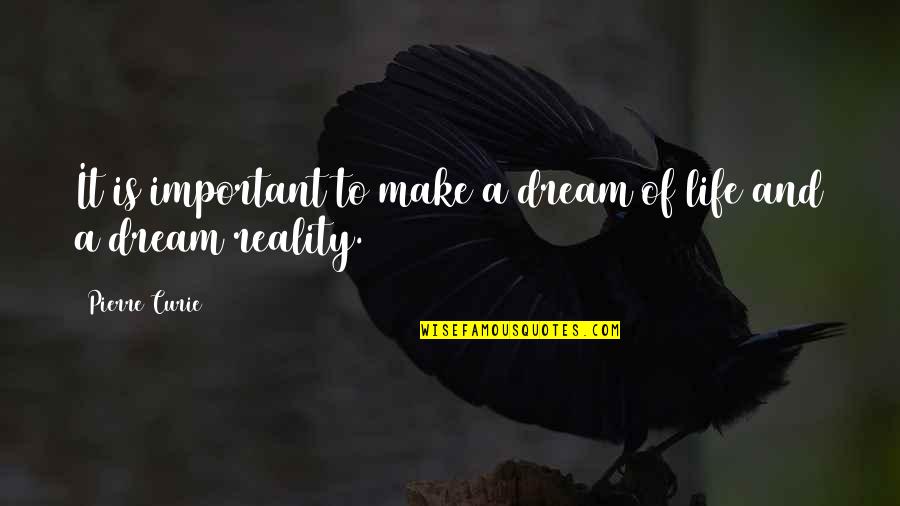 Life Is A Dream Quotes By Pierre Curie: It is important to make a dream of
