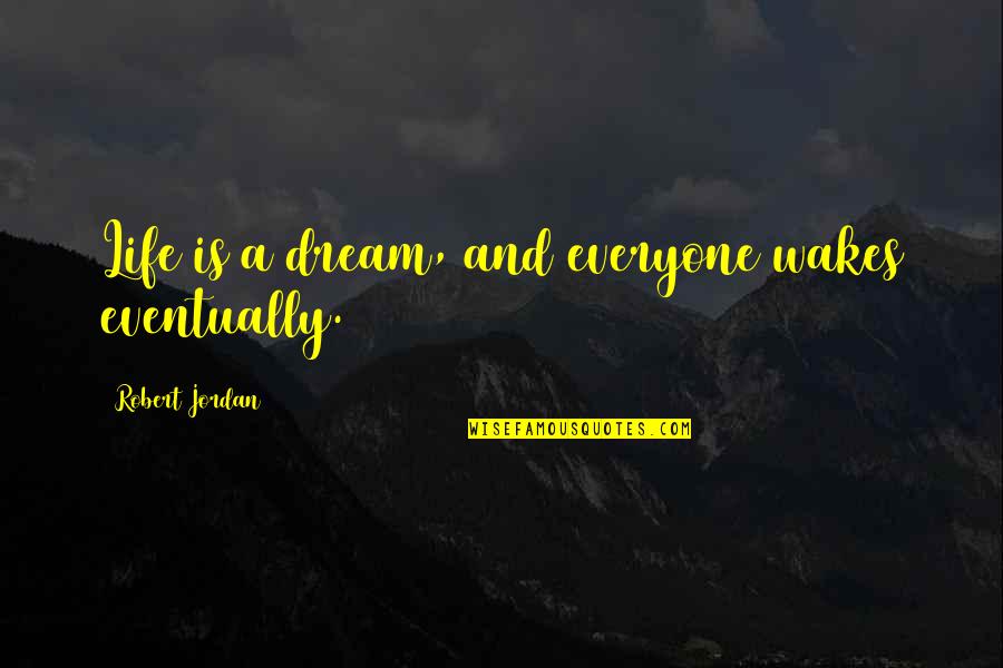 Life Is A Dream Quotes By Robert Jordan: Life is a dream, and everyone wakes eventually.