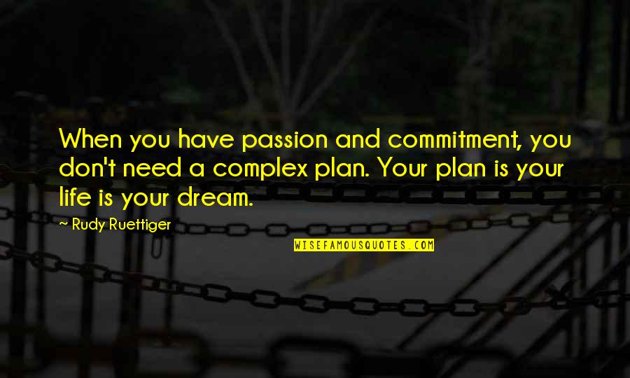 Life Is A Dream Quotes By Rudy Ruettiger: When you have passion and commitment, you don't