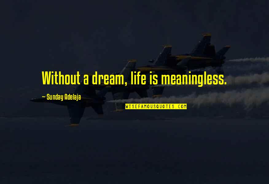 Life Is A Dream Quotes By Sunday Adelaja: Without a dream, life is meaningless.