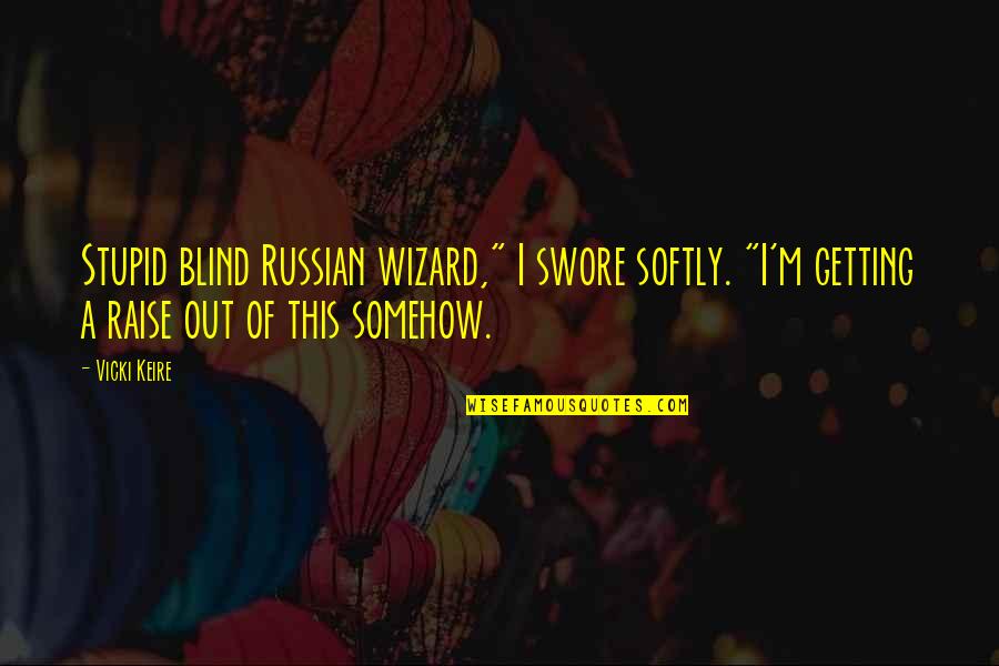Life Is A Fight For Territory Quote Quotes By Vicki Keire: Stupid blind Russian wizard," I swore softly. "I'm Life Is A Fight For Territory Quote Quotes By Vicki Keire: Stupid blind Russian wizard," I swore softly. "I'm