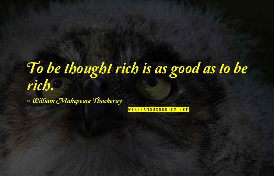 Life Is A Fight For Territory Quote Quotes By William Makepeace Thackeray: To be thought rich is as good as