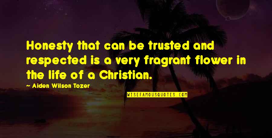 Life Is A Flower Quotes By Aiden Wilson Tozer: Honesty that can be trusted and respected is Life Is A Flower Quotes By Aiden Wilson Tozer: Honesty that can be trusted and respected is