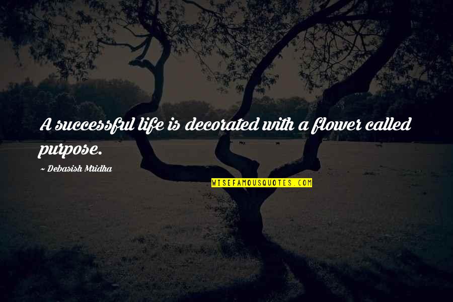 Life Is A Flower Quotes By Debasish Mridha: A successful life is decorated with a flower Life Is A Flower Quotes By Debasish Mridha: A successful life is decorated with a flower