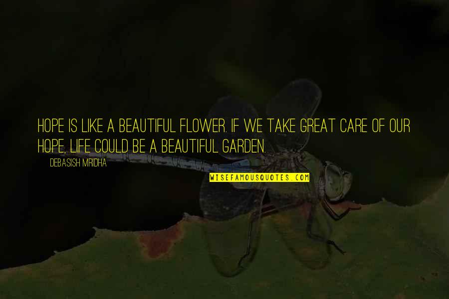 Life Is A Flower Quotes By Debasish Mridha: Hope is like a beautiful flower. If we Life Is A Flower Quotes By Debasish Mridha: Hope is like a beautiful flower. If we