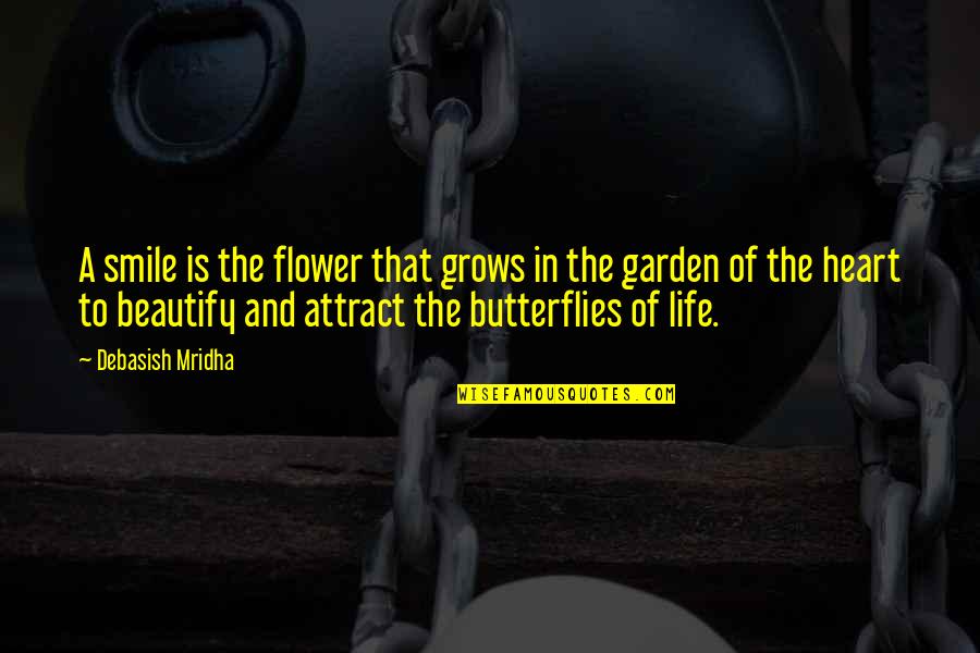 Life Is A Flower Quotes By Debasish Mridha: A smile is the flower that grows in Life Is A Flower Quotes By Debasish Mridha: A smile is the flower that grows in