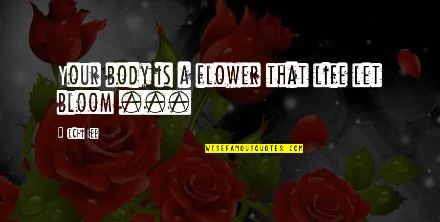 Life Is A Flower Quotes By Ilchi Lee: Your body is a flower that life let Life Is A Flower Quotes By Ilchi Lee: Your body is a flower that life let