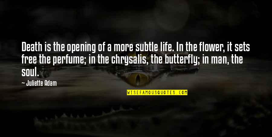 Life Is A Flower Quotes By Juliette Adam: Death is the opening of a more subtle Life Is A Flower Quotes By Juliette Adam: Death is the opening of a more subtle