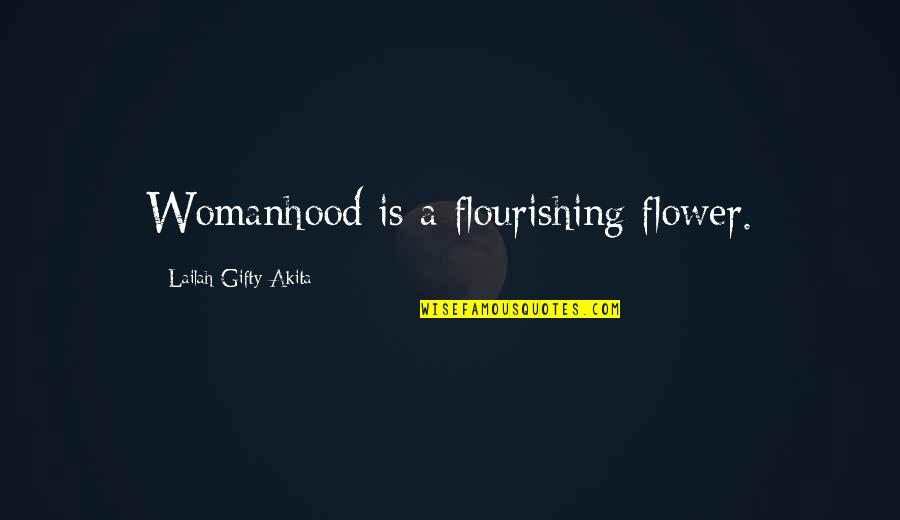 Life Is A Flower Quotes By Lailah Gifty Akita: Womanhood is a flourishing flower. Life Is A Flower Quotes By Lailah Gifty Akita: Womanhood is a flourishing flower.