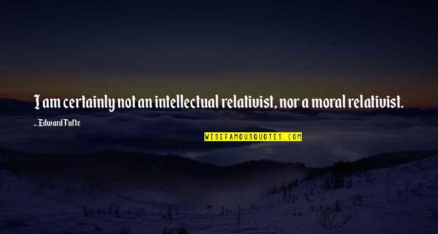 Life Is A Gambling Quotes By Edward Tufte: I am certainly not an intellectual relativist, nor