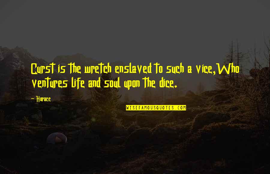 Life Is A Gambling Quotes By Horace: Curst is the wretch enslaved to such a