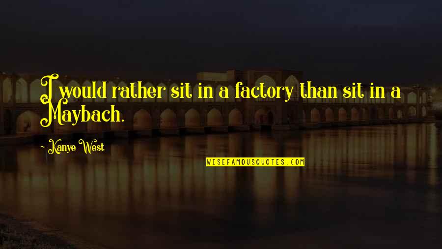 Life Is A Gambling Quotes By Kanye West: I would rather sit in a factory than