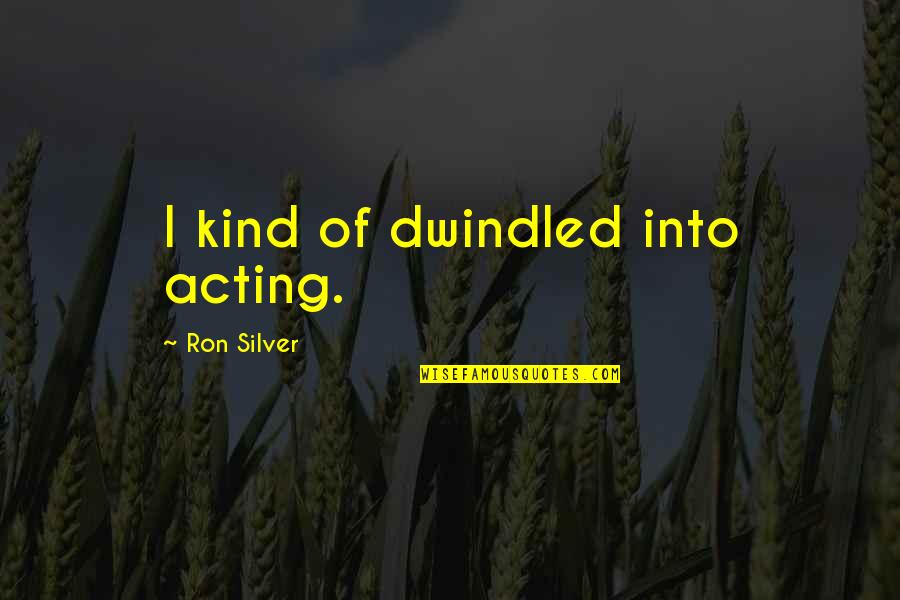 Life Is A Game Of Inches Quote Quotes By Ron Silver: I kind of dwindled into acting.