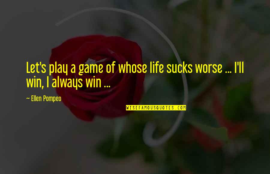 Life Is A Game Play To Win Quotes By Ellen Pompeo: Let's play a game of whose life sucks