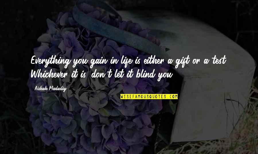 Life Is A Gift Quotes By Aishah Madadiy: Everything you gain in life is either a