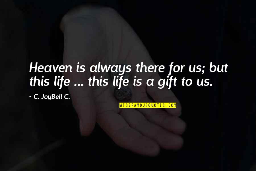 Life Is A Gift Quotes By C. JoyBell C.: Heaven is always there for us; but this