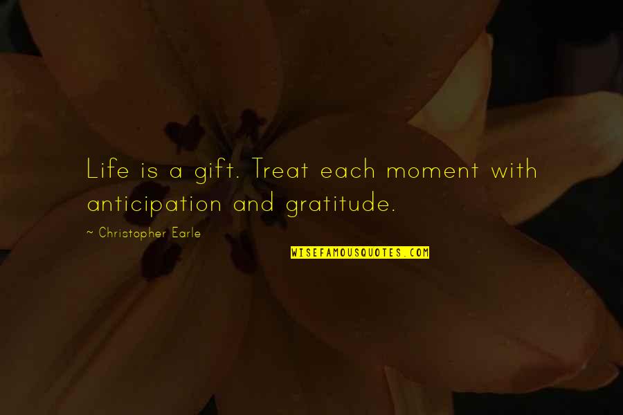 Life Is A Gift Quotes By Christopher Earle: Life is a gift. Treat each moment with