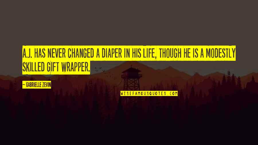 Life Is A Gift Quotes By Gabrielle Zevin: A.J. has never changed a diaper in his