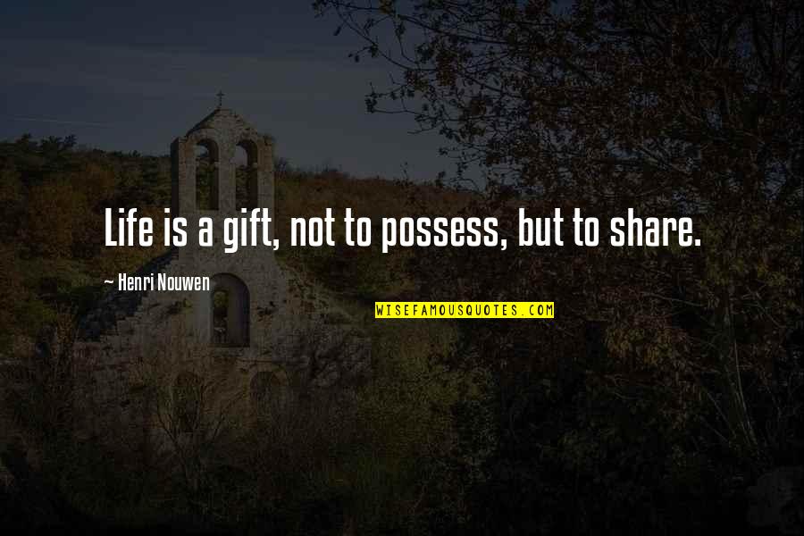 Life Is A Gift Quotes By Henri Nouwen: Life is a gift, not to possess, but