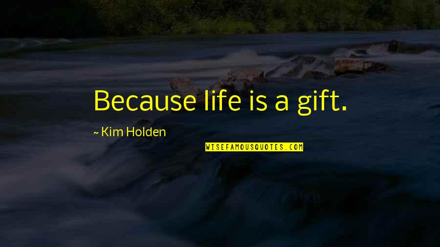 Life Is A Gift Quotes By Kim Holden: Because life is a gift.