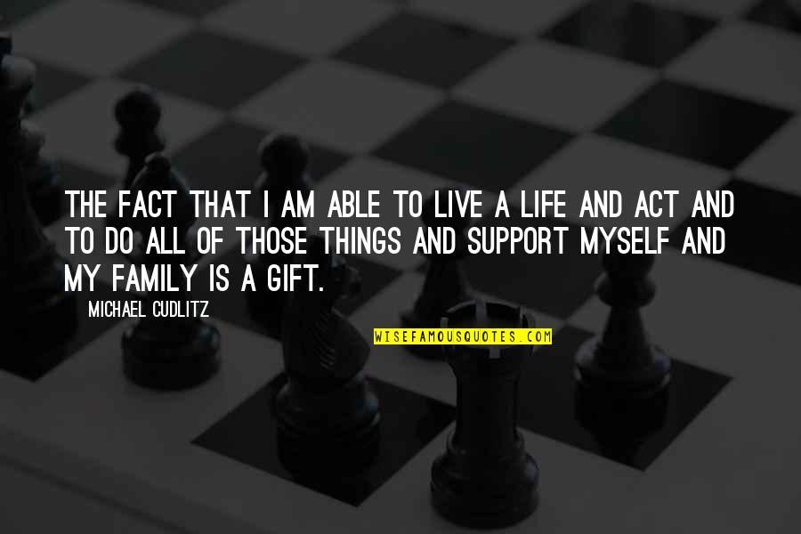 Life Is A Gift Quotes By Michael Cudlitz: The fact that I am able to live