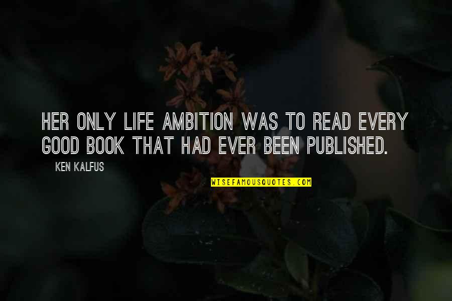 Life Is A Good Book Quotes By Ken Kalfus: Her only life ambition was to read every