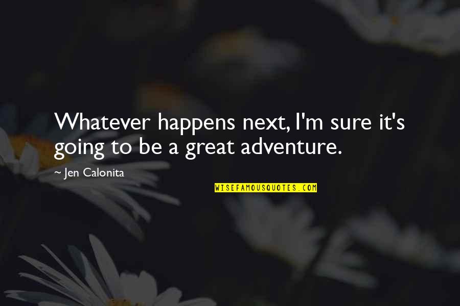 Life Is A Great Adventure Quotes By Jen Calonita: Whatever happens next, I'm sure it's going to