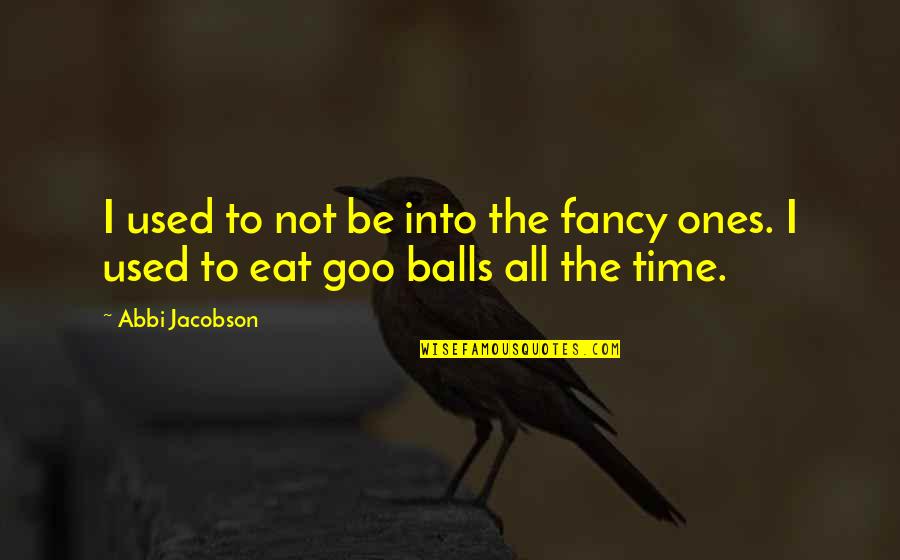 Life Is A Great Teacher Quotes By Abbi Jacobson: I used to not be into the fancy