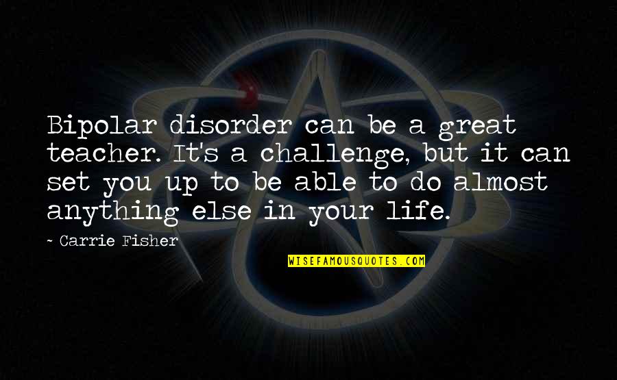 Life Is A Great Teacher Quotes By Carrie Fisher: Bipolar disorder can be a great teacher. It's Life Is A Great Teacher Quotes By Carrie Fisher: Bipolar disorder can be a great teacher. It's