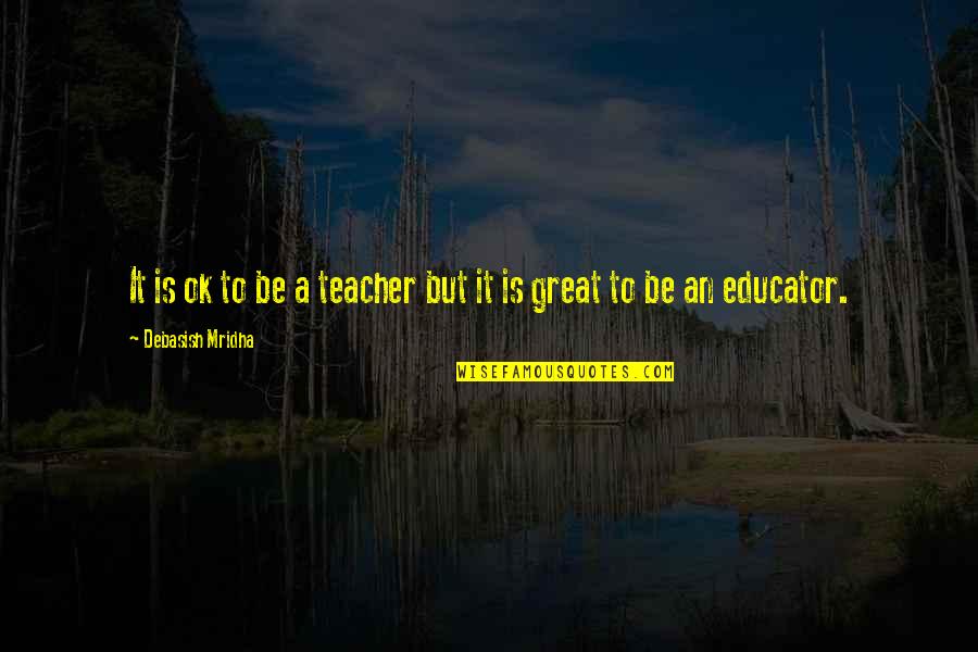 Life Is A Great Teacher Quotes By Debasish Mridha: It is ok to be a teacher but Life Is A Great Teacher Quotes By Debasish Mridha: It is ok to be a teacher but