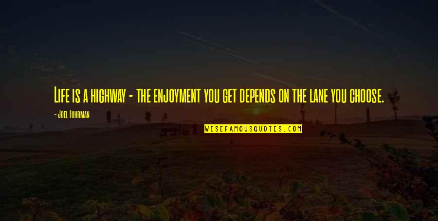 Life Is A Highway Quotes By Joel Fuhrman: Life is a highway - the enjoyment you